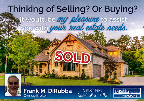 Thinking of Selling? Or Buying? It would be my pleasure to assist you with your real estate needs. Frank M. DiRubba, Owner/Broker. Call or Text: (330) 565-1063.